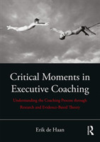 Critical Moments in Executive Coaching Understanding the Coaching Process through Research and Evide