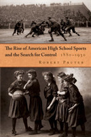 Rise of American High School Sports and the Search for Control, 1880-1930