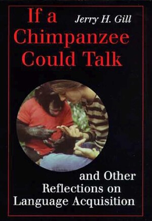 If a Chimpanzee Could Talk and Other Reflections on Language Acquisition