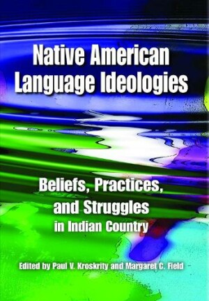 Native American Language Ideologies Beliefs, Practices, and Struggles in Indian Country