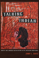 Talking Indian Identity and Language Revitalization in the Chickasaw Renaissance