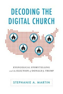 Decoding the Digital Church Evangelical Storytelling and the Election of Donald J. Trump