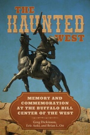 Haunted West Memory and Commemoration at the Buffalo Bill Center of the West