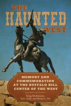 Haunted West Memory and Commemoration at the Buffalo Bill Center of the West