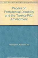 Papers on Presidential Disability and the Twenty-Fifth Amendment