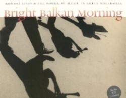 Bright Balkan Morning : Romani Lives and the Power of Music in Greek Macedonia