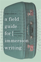 Field Guide for Immersion Writing Memoir, Journalism, and Travel