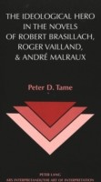 Ideological Hero in the Novels of Robert Brasillach, Roger Vailland, and Andre Malraux