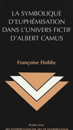 Symbolique d'euphaemisation dans l'univers Fictif d'albert camus / Franthcoise Hobby