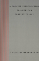 Concise Introduction to American Foreign Policy / F. Ugboaja Ohaegbulam.