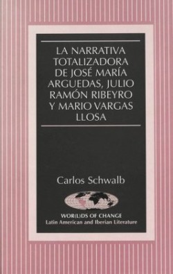 Narrativa Totalizadora de Jose Maria Arguedas, Julio Ramon Ribeyro y Mario Vargas Llosa