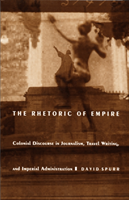 Rhetoric of Empire Colonial Discourse in Journalism, Travel Writing, and Imperial Administration