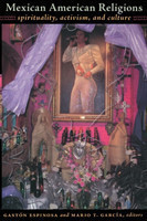 Mexican American Religions Spirituality, Activism, and Culture