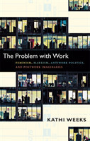 Problem with Work: Feminism, Marxism, Antiwork Politics, and Postwork Imaginaries