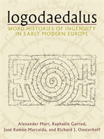 Logodaedalus Word Histories of Ingenuity in Early Modern Europe