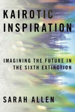 Kairotic Inspiration Imagining the Future in the Sixth Extinction