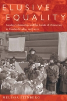 Elusive Equality: Gender, Citizenship, and the Limits of Democracy in Czechoslovokia, 1918-1950