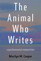 Animal Who Writes, The A Posthumanist Composition