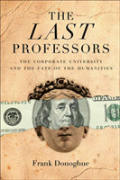 The Last Professors: The Corporate University and the Fate of the Humanities