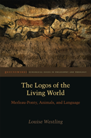 Logos of the Living World Merleau-Ponty, Animals, and Language