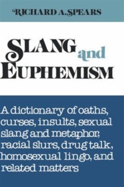 Slang and Euphemism A Dictionary of Oaths, Curses, Insults, Sexual Slang and Metaphor, Racial Slurs, Drug Talk, Homosexual Lingo, and Rela