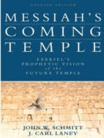 Messiah`s Coming Temple – Ezekiel`s Prophetic Vision of the Future Temple