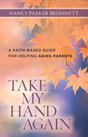 Take My Hand Again – A Faith–Based Guide for Helping Aging Parents