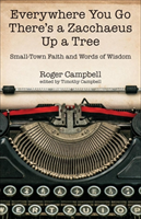 Everywhere You Go There′s a Zacchaeus Up a Tree – Small–Town Faith and Words of Wisdom from Roger Campbell′s Newspaper Columns