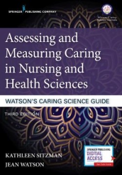 Assessing and Measuring Caring in Nursing and Health Sciences: Watson’s Caring Science Guide