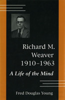 Richard M.Weaver, 1910-63 A Life of the Mind