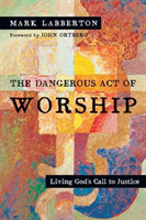 Dangerous Act of Worship – Living God`s Call to Justice