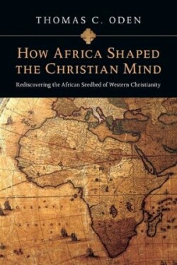 How Africa Shaped the Christian Mind – Rediscovering the African Seedbed of Western Christianity