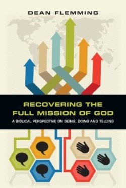 Recovering the Full Mission of God – A Biblical Perspective on Being, Doing and Telling