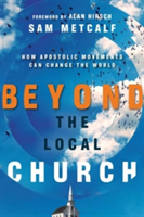 Beyond the Local Church – How Apostolic Movements Can Change the World