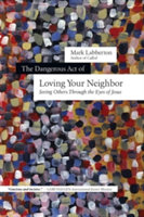 Dangerous Act of Loving Your Neighbor – Seeing Others Through the Eyes of Jesus