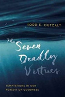 Seven Deadly Virtues – Temptations in Our Pursuit of Goodness