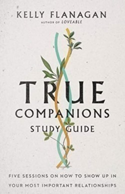 True Companions Study Guide – Five Sessions on How to Show Up in Your Most Important Relationships