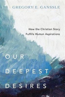 Our Deepest Desires – How the Christian Story Fulfills Human Aspirations