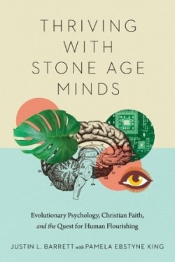 Thriving with Stone Age Minds – Evolutionary Psychology, Christian Faith, and the Quest for Human Flourishing