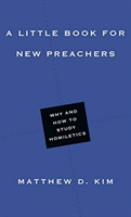 Little Book for New Preachers – Why and How to Study Homiletics