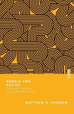 Rebels and Exiles – A Biblical Theology of Sin and Restoration