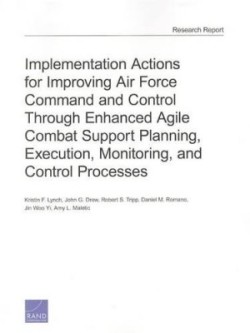 Implementation Actions for Improving Air Force Command and Control Through Enhanced Agile Combat Support Planning, Execution, Monitoring, and Control Processes