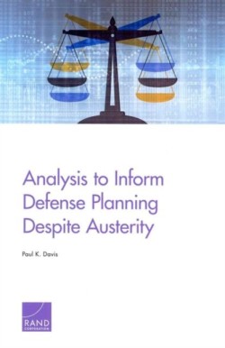 Analysis to Inform Defense Planning Despite Austerity