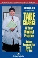 Take Charge of Your Medical Practice . . . Before Someone Else Does It for You: Practical Practice Management for the Managed Care Market