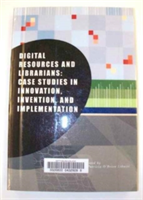 Digital Resources and Librarians Case Studies in Innovation, Invention, and Implementation