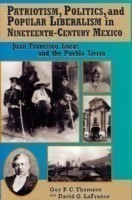 Patriotism, Politics, and Popular Liberalism in Nineteenth-Century Mexico