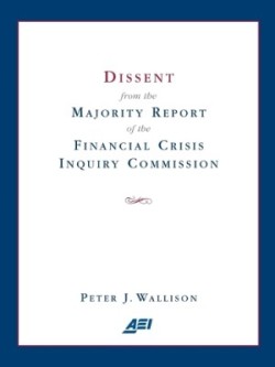 Dissent from the Majority Report of the Financial Crisis Inquiry Commission