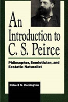 Introduction to C. S. Peirce Philosopher, Semiotician, and Ecstatic Naturalist