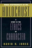 Moral Responsibility in the Holocaust A Study in the Ethics of Character