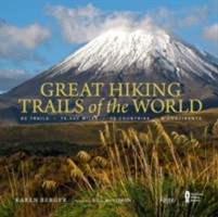Great Hiking Trails of the World 80 Trails, 75,000 Miles, 38 Countries, 6 Continents